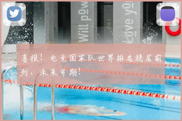 喜报！电竞国家队世界排名稳居前列，未来可期！