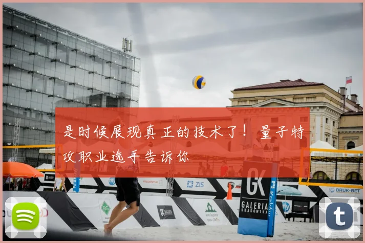 是时候展现真正的技术了！量子特攻职业选手告诉你